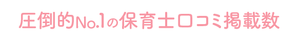 圧倒的No.1の保育士口コミ掲載数