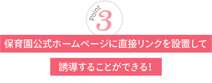 保育園公式ホームページに直接リンクを設置して誘導することができる！
                    